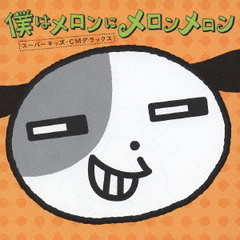僕はメロンにメロンメロン～スーパーキッズ・CMデラックス