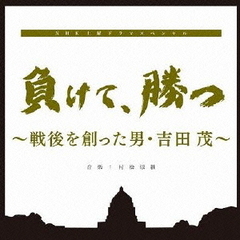 NHK土曜ドラマスペシャル「負けて、勝つ　～戦後を創った男・吉田茂」オリジナルサウンドトラック
