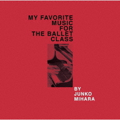MY　FAVORITE　MUSIC　FOR　THE　BALLET　CLASS