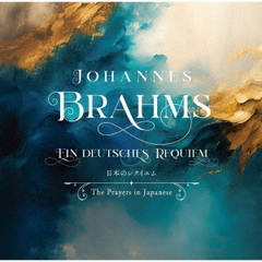 ブラームス：ドイツ・レクイエム　日本語で聴く慰めと愛の調べ