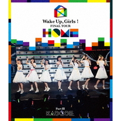 Wake Up, Girls!／Wake Up, Girls! FINAL TOUR - HOME - ～ PART III KADODE ～（Ｂｌｕ－ｒａｙ）