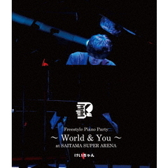 Freestyle　Piano　Party～　World　＆　You～　at　SAITAMA　SUPER　ARENA（Ｂｌｕ－ｒａｙ　Ｄｉｓｃ）
