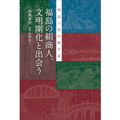 福島の絹商人、文明開化に出会う　明治六年の旅日記