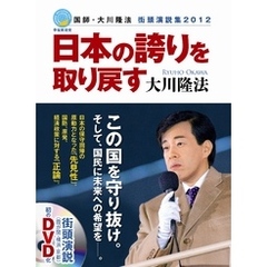 日本の誇りを取り戻す　国師・大川隆法　街頭演説集2012