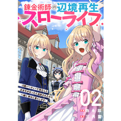 錬金術師の辺境再生スローライフ～S級パーティーで孤立した少女をかばったら追放されたので、一緒に幸せに暮らします～【電子単行本版】２