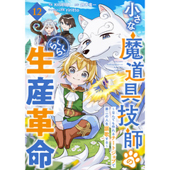 小さな魔道具技師のらくらく生産革命～なんでも作れるチートジョブで第二の人生謳歌する～【分冊版】12巻