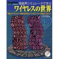 電磁界シミュレータで学ぶワイヤレスの世界　無線ＬＡＮ・Ｂｌｕｅｔｏｏｔｈ・移動体通信を支える小型アンテナの基礎から設計まで
