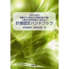 平成２１年改正産業活力の再生及び産業活動の革新に関する特別措置法〈産活法〉計画認定ハンドブック