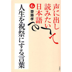 声に出して読みたい日本語6　人生を祝祭にする言葉　人生を祝祭にする言葉