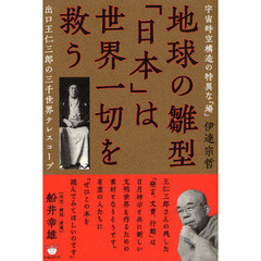 地球の雛型「日本」は世界一切を救う　出口王仁三郎の三千世界テレスコープ　宇宙時空構造の特異な「場」