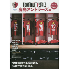 ＦＯＯＴＢＡＬＬ　ＰＥＯＰＬＥ　サッカーに生きる人々に息吹く哲学を知る。　鹿島アントラーズ編　常勝軍団であり続ける伝統と強さに迫る。