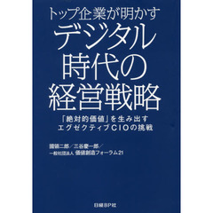 トップ企業が明かすデジタル時代の経営戦略　「絶対的価値」を生み出すエグゼクティブＣＩＯの挑戦