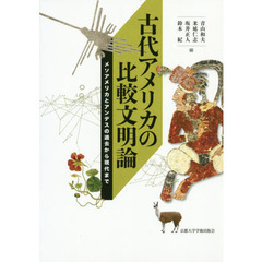 古代アメリカの比較文明論　メソアメリカとアンデスの過去から現代まで