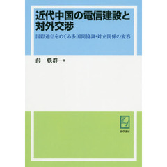 近代中国の電信建設と対外交渉　国際通信をめぐる多国間協調・対立関係の変容　オンデマンド版