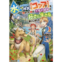 水しか出ない神具〈コップ〉を授かった僕は、不毛の領地で好きに生きる事にしました　２
