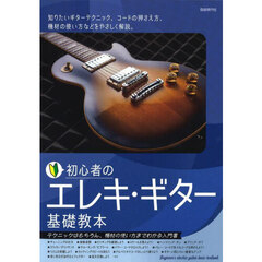 初心者のエレキ・ギター基礎教本　テクニックはもちろん、機材の使い方までわかる入門書　〔２０２３〕