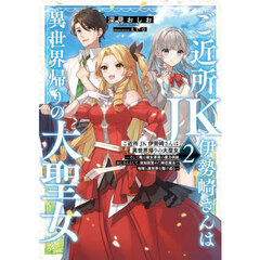 ご近所ＪＫ伊勢崎さんは異世界帰りの大聖女　そして俺は彼女専用の魔力供給おじさんとして、突如目覚めた時空魔法で地球と異世界を駆け巡る　２