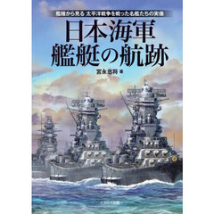 日本海軍艦艇の航跡　艦種から見る太平洋戦争を戦った名艦たちの実像