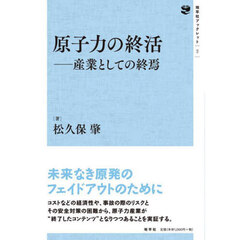 原子力の終活　産業としての終焉