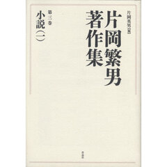 片岡繁男著作集　第３巻　小説　１