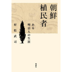 朝鮮植民者　ある明治人の生涯