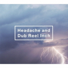 Headache and Dub Reel Inch（初回生産限定盤）