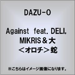 AGAINST　feat．DELI，大＜オロチ＞蛇＆MIKRIS