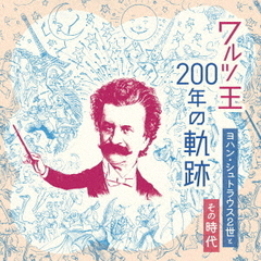 ワルツ王200年の軌跡　～ヨハン・シュトラウス2世とその時代～