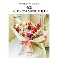 色別 花束デザイン図鑑300：プロによる豊富なバリエーションと作り方