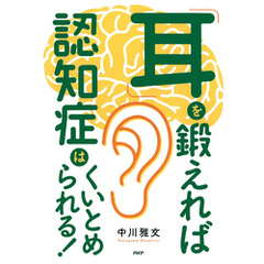 「耳」を鍛えれば認知症はくいとめられる！