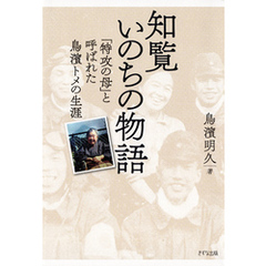 新装版 知覧いのちの物語（きずな出版） 「特攻の母」と呼ばれた鳥濱トメの生涯