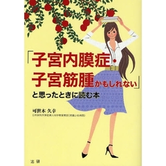 「子宮内膜症・子宮筋腫かもしれない」と思ったときに読む本