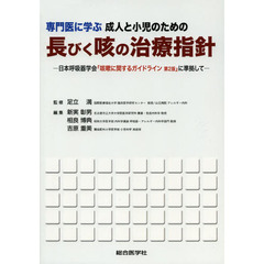 専門医に学ぶ成人と小児のための長びく咳の治療指針　日本呼吸器学会「咳嗽に関するガイドライン第２版」に準拠して