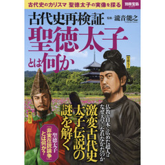 古代史再検証聖徳太子とは何か　古代史のカリスマ聖徳太子の実像を探る