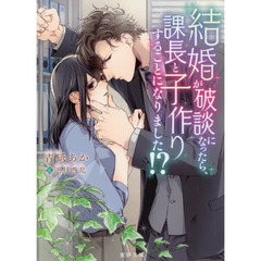 結婚が破談になったら、課長と子作りすることになりました！？