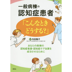 一般病棟の認知症患者「こんなときどうする？」　あなたの病棟の認知症看護・認知症ケア加算を成功させるために