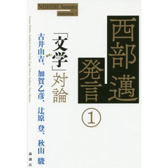 西部邁発言　１　「文学」対論　ｖｓ．古井由吉、加賀乙彦、辻原登、秋山駿