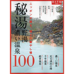 秘湯　野湯　濃い温泉１００　ニッポンが誇る、極上の癒やし場