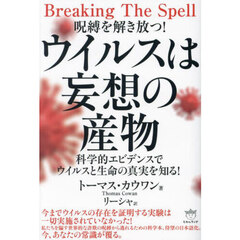 呪縛を解き放つ！ウイルスは妄想の産物　科学的エビデンスでウイルスと生命の真実を知る！