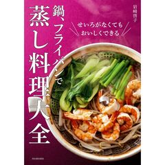 鍋、フライパンで　蒸し料理大全　せいろがなくてもおいしくできる！