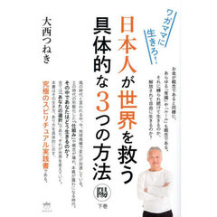 日本人が世界を救う具体的な３つの方法　下巻　陽　ワガママに生きろ！