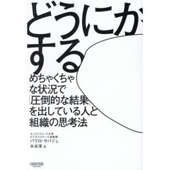 どうにかする　めちゃくちゃな状況で「圧倒的な結果」を出している人と組織の思考法