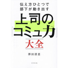 伝え方ひとつで部下が動き出す上司の「コミュ力」大全