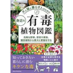 犬と猫と暮らす人のための身近な有毒植物図鑑　危険な野草、野菜や果物、園芸植物から愛犬と愛猫を守る
