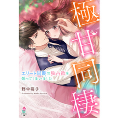 極甘同棲～エリート同期の独占欲を煽ってしまいました