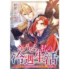 さようなら、私の冷遇生活～パーティーで声をかけてきたのがヤバい男だった件～