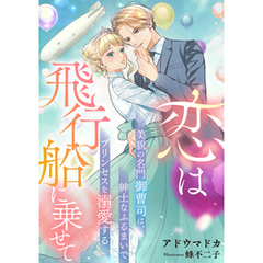 恋は飛行船に乗せて　～美貌の名門御曹司は、紳士なふるまいでプリンセスを溺愛する～