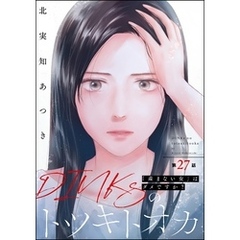 DINKsのトツキトオカ 「産まない女」はダメですか？（分冊版）　【第27話】