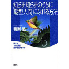 知らず知らずのうちに「朝型人間」になれる方法　誰でも１００日間で自分を変えられる