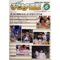 創って育てる子どもの造形　美術教育の理論と実践研究誌　Ｖｏｌ．６Ｎｏ．１（２０００）　特集＝図工科の授業をおもしろくするアイデア６８